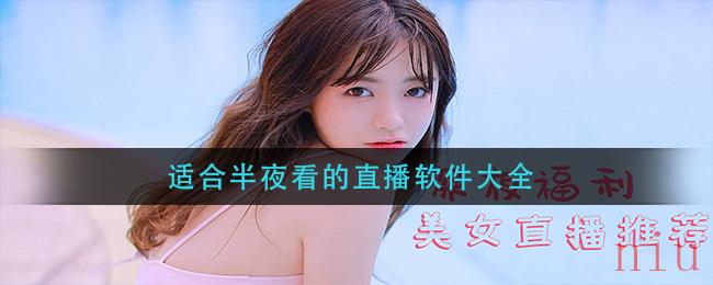 2023最新适合深夜看的大尺寸度的直播平台有哪些