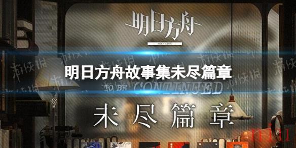 明日方舟故事集未尽篇章更新公告