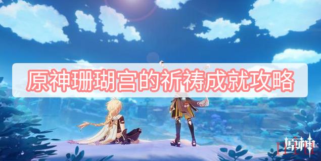 原神珊瑚宫的祈祷成就攻略