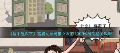 这不是汉字富婆女友攻略 揭穿女友的1000w身价怎么过关