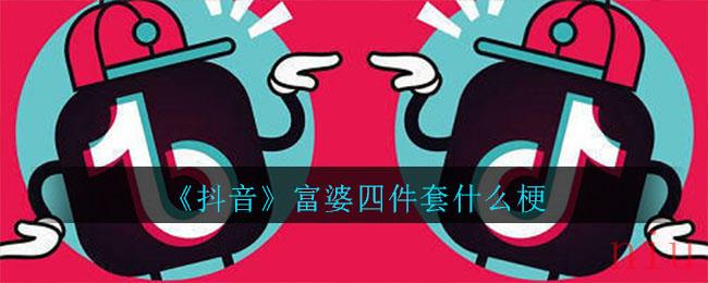 抖音富婆四件套什么意思
