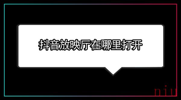 抖音放映厅在哪里打开